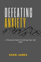 Defeating Anxiety: A Practical Guide to Getting Your Life Back B09JVNB4TY Book Cover