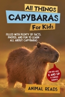 All Things Capybaras For Kids: Filled With Plenty of Facts, Photos, and Fun to Learn all About Capybaras 3967721981 Book Cover