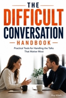 THE DIFFICULT CONVERSATION HANDBOOK: Practical Tools for Handling the Talks That Matter Most B0HDBMRHFN Book Cover