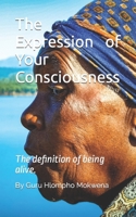 The Expression of Your Consciousness: The definition of being alive. (The Expression of Your consciousness. Volume 1) B0CN4YDB2T Book Cover