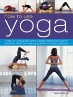 How to Use Yoga: A Step-by-Step Guide to the Iyengar Method of Yoga, for Relaxation, Health and Well-Being 0831717572 Book Cover