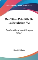 Des Titres Primitifs De La Revelation V2: Ou Considerations Critiques (1772) 1166068226 Book Cover