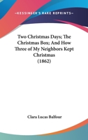 Two Christmas Days; The Christmas Box; And How Three Of My Neighbors Kept Christmas 1167179145 Book Cover