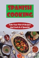 Spanish Cooking: Take Your Pick Of Recipes And Cook As A Spanish B09TF6S8RZ Book Cover