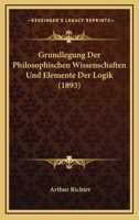 Grundlegung Der Philosophischen Wissenschaften Und Elemente Der Logik (1893) 1168425522 Book Cover