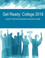 Get Ready: College 2018: A guide for high school graduates preparing for college 1719057818 Book Cover