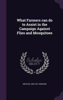 What Farmers Can Do to Assist in the Campaign Against Flies and Mosquitoes 1359322248 Book Cover