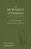 100 Mornings and Evenings in His Presence: A Guided Journal for Daily Encounters with God 0768463688 Book Cover
