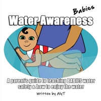 Water Awareness Babies: A parent's guide to teaching BABIES water safety and how to enjoy the water 0645366943 Book Cover