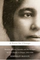 A Force for Change: Beatrice Morrow Cannady and the Struggle for Civil Rights in Oregon, 1912-1936 0870715801 Book Cover