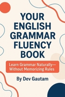 Your English Grammar Fluency Book: Learn Grammar Naturally—Without Memorizing Rules B0FHWRNQF9 Book Cover