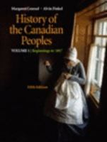 History of the Canadian Peoples, Volume 1: Beginnings to 1867 0321524306 Book Cover