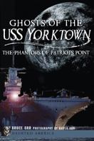 Ghosts of the USS Yorktown: The Phantoms of Patriots Point (Haunted America) 1609497813 Book Cover