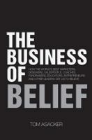 The Business of Belief: How the World's Best Marketers, Designers, Salespeople, Coaches, Fundraisers, Educators, Entrepreneurs and Other Leaders Get Us to Believe 1483922979 Book Cover