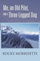 Me, an Old Pilot, and a Three-Legged Dog 1475979584 Book Cover