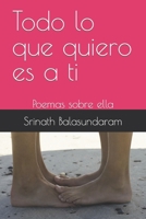 Todo lo que quiero es a ti: Poemas sobre ella B0BSYBRD47 Book Cover