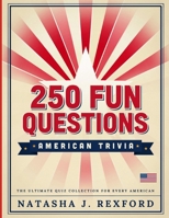 250 Fun Questions: American Trivia: Challenge Family and Friends with 250 Entertaining Questions About America's History, Landmarks, Presidents, and Pop Culture B0H7L2C52L Book Cover