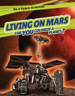 Living on Mars: Can You Colonize a Planet? 1538322986 Book Cover