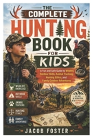 The Complete Hunting Book for Kids: A Fun and Safe Guide to Wildlife, Outdoor Skills, Animal Tracking, Hunting Ethics, and Family Outdoor Adventures B0HBKTYLX2 Book Cover