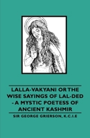Lalla-Vakyani or The Wise Sayings of Lal-Ded - A Mystic Poetess of Ancient Kashmir 1406727997 Book Cover