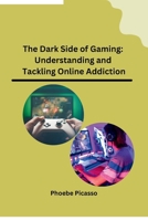The Dark Side of Gaming: Understanding and Tackling Online Addiction B0CNWGCKTD Book Cover