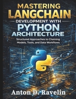 Mastering LangChain Development with Python Architecture: Structured Approaches to Chaining Models, Tools, and Data Workflows B0GXHVM82K Book Cover