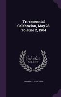 Tri-Decennial Celebration, May 28 to June 2, 1904 1354954890 Book Cover