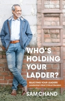 Who's Holding Your Ladder?: Selecting Your Leaders Leadership's Most Critical Decision 1964794722 Book Cover