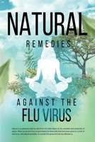 Natural Remedies against the Flu Virus: All natural remedies to prevent and combat flu symptoms B08K41XNQX Book Cover