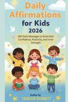 Daily Affirmations For Kids 2026: 365 Daily Messages to Build Kids’ Confidence, Positivity, and Inner Strength B0G4VQDZP8 Book Cover