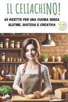 IL CELIACHINO!: 60 ricette per una CUCINA senza glutine, gustosa e creativa (Italian Edition) B0DSW2PXT3 Book Cover