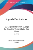 Agenda Des Auteurs, Ou Calpin Litta(c)Raire A L'Usage de Ceux Qui Veulent Faire Des Livres 110460860X Book Cover