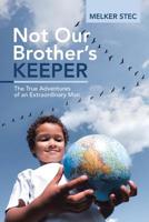 Not Our Brother's Keeper: The True Adventures of an Extraordinary Man 1483498166 Book Cover