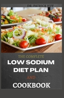 THE COMPLETE LOW SODIUM DIET PLAN AND COOKBOOK: Easy And Delicious Meals to Start (and Stick to) a Low Salt Diet. Including 30+ Healthy Recipes B08TZ3HYSR Book Cover