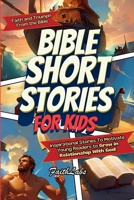 Bible Short Stories for Kids: Inspirational Stories of Faith and Triumph From the Bible To Motivate Young Readers to Grow in Relationship With God! (Inspirational Bible Stories) 1088258220 Book Cover