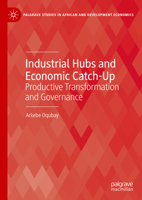 Industrial Hubs and Economic Catch-Up: Productive Transformation and Governance (Palgrave Studies in African and Development Economics) 3031846230 Book Cover