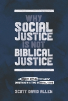 Why Social Justice Is Not Biblical Justice: An Urgent Appeal to Fellow Christians in a Time of Social Crisis 1625861761 Book Cover
