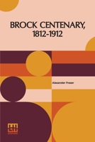 Brock Centenary, 1812-1912; Account Of The Celebration At Queenston Heights, Ontario, On The 12th October, 1912 9356084912 Book Cover