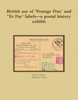 British Use of 'Postage Due' and 'to Pay' Labels-A Postal History Exhibit 147102167X Book Cover