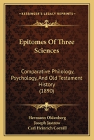 Epitomes of Three Sciences: Comparative Philology, Psychology, and Old Testament History - Scholar's Choice Edition 1162919639 Book Cover