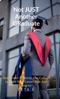 Not Just Another Graduate: How Smart Students Use College to Build Real Careers, Not Just Degrees B0GVGD5PB7 Book Cover