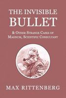 The Invisible Bullet & Other Strange Cases of Magnum, Scientific Consultant 1616463406 Book Cover