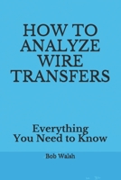HOW TO ANALYZE WIRE TRANSFERS: Everything You Need to Know B0884D219S Book Cover