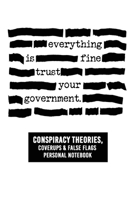 Everything Is Fine Trust Your Government: Conspiracy Theories, Coverups & False Flags Personal Notebook 1070524034 Book Cover