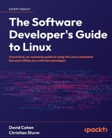 The Software Developer's Guide to Linux: A practical, no-nonsense guide to using the Linux command line and utilities as a software developer 1804616923 Book Cover