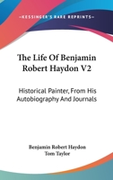 The Life Of Benjamin Robert Haydon V2: Historical Painter, From His Autobiography And Journals 1428640312 Book Cover