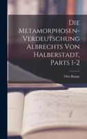 Die Metamorphosen-Verdeutschung Albrechts Von Halberstadt, Parts 1-2 1019011610 Book Cover