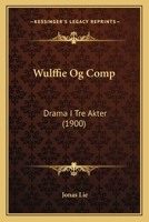 Wulffie Og Comp: Drama I Tre Akter (1900) 1167189590 Book Cover