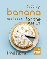 Easy Banana Cookbook for the Family: Banana Recipes for All Occasions B0BRD73VWC Book Cover