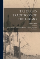 Tales and Traditions of the Eskimo: With a Sketch of Their Habits, Religion, Language and Other Peculiarities 1015919766 Book Cover